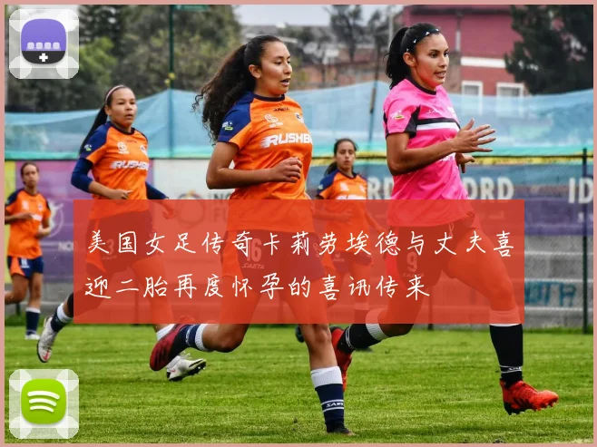 美国女足传奇卡莉劳埃德与丈夫喜迎二胎再度怀孕的喜讯传来