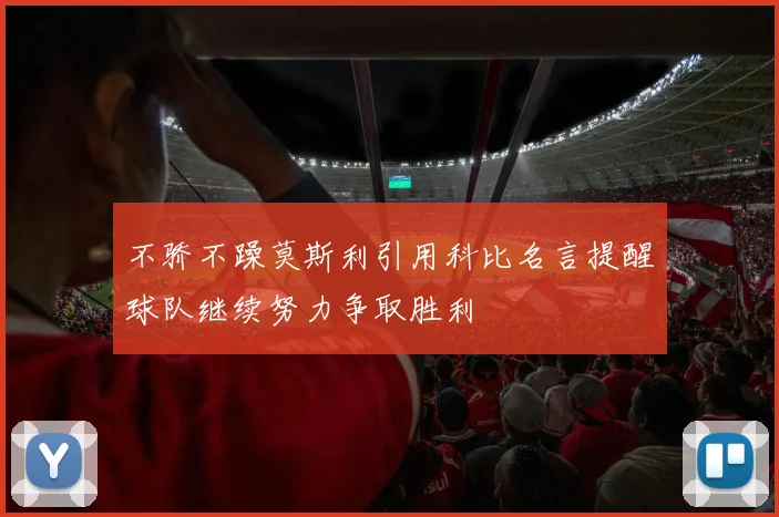 不骄不躁莫斯利引用科比名言提醒球队继续努力争取胜利