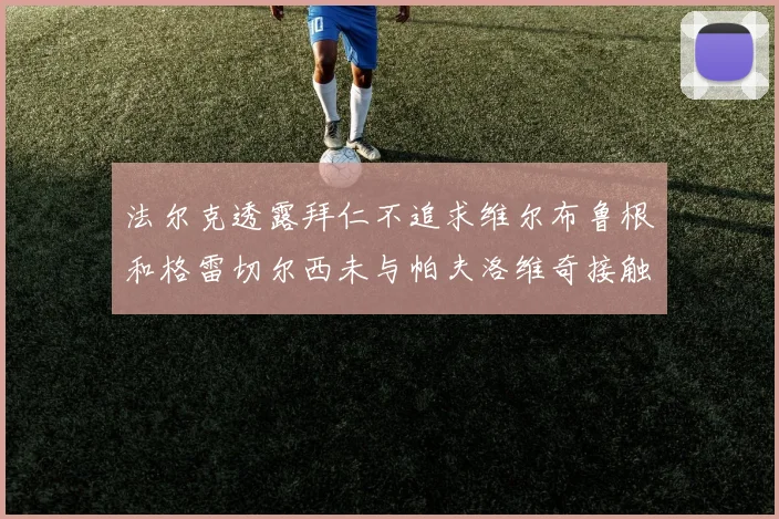 法尔克透露拜仁不追求维尔布鲁根和格雷切尔西未与帕夫洛维奇接触