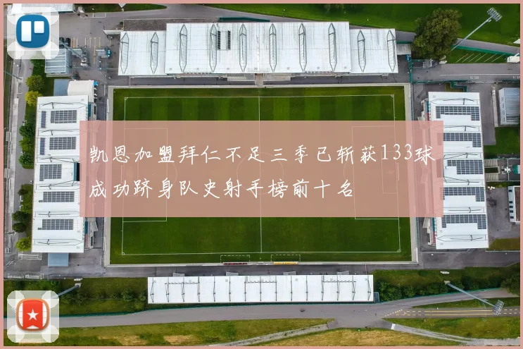 凯恩加盟拜仁不足三季已斩获133球成功跻身队史射手榜前十名